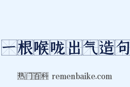 一根喉咙出气造句是什么意思的图片